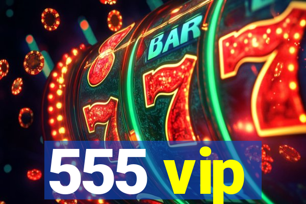 555 vip